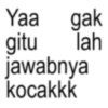 Yaa gak gitu lah jawabnya kocakkk