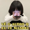 VÊ O AUDIO Q EU TE MANDEI