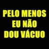 PELO MENOS EU NÃO DOU VÁCUO
