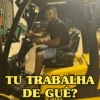 TU TRABALHA DE GUÊ?