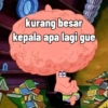 kurang besar kepala apa lagi gue