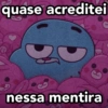 quase acreditei nessa mentira