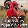 tchau bb fila andou, vou pegar a próxima