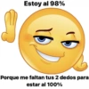 Estoy al 98% Porque me faltan tus 2 dedos para estar al 100%