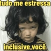 tudo me estressa inclusive você