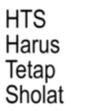 HTS Harus Tetap Sholat