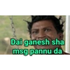 Dai ganesh sha msg pannu da