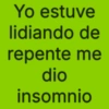 Yo estuve lidiando de repente me dio insomnio