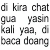 di kira chat gua yasin kali yaa, di baca doang