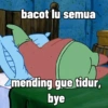 bacot lu semua mending gue tidur, bye