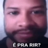 É PRA RIR?