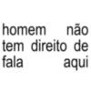 homem não tem direito de fala aqui
