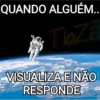QUANDO ALGUÉM.. Tioza VISUALIZA E NÃO RESPONDE