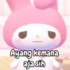 Ayang kemana aja sih