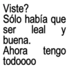 Viste? Sólo había que ser leal y buena. Ahora tengo todoooo