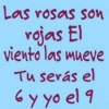 Las rosas son vojas El viento las mueve Tu serás el 6 y yo el 9