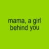 mama, a girl behind you