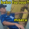 bebo faz isso? misera