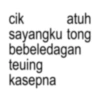 cik atuh sayangku tong bebeledagan teuing kasepna