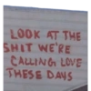 LOOK AT THE SHIT WE'RE CALLING LOVE THESE DAYS