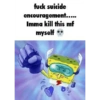 fuck suicide encouragement..... Imma kill this mf myself ⚫⚫