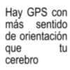 Hay GPS con más sentido de orientación que cerebro tu