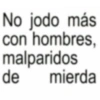 No jodo más con hombres, malparidos de mierda