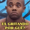 TÁ GRITANDO POR GUÊ?