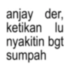 anjay der, ketikan lu nyakitin bgt sumpah
