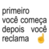 primeiro você começa depois você reclama