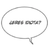 ¿ERES IDIOTA?