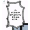EL SISTEMA EDUCATIVO ES UNA MIER...