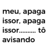 meu, apaga issor, apaga issor.......... tô avisando