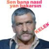 Sen bana nasıl yan bakarsın KELEK