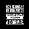 HOY ES NOCHE DE TOMAR! DE TOMAR MI SÁBANA Y ACOSTARME A DORMIR.