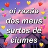 oi razão dos meus surtos de ciúmes