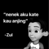 "nenek aku kate kau anjing" -Zul
