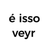 é isso veyr