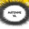 MÁTENME YA.