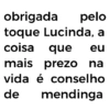 obrigada pelo toque Lucinda, a coisa que eu mais prezo na vida é conselho de mendinga