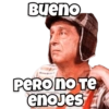 Bueno PERO NO TE enojes