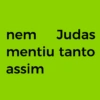 nem Judas mentiu tanto assim