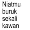 Niatmu buruk sekali kawan