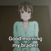 Good morning my braderr