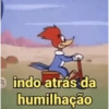 indo atrás da humilhação