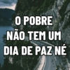 O POBRE NÃO TEM UM DIA DE PAZ NE