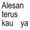 Alesan terus kau ya