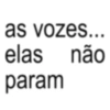 as vozes... elas não param