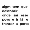 algm tem que descobrir onde sai esse povo e ir lá e trancar a porta