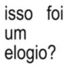 isso foi um elogio?